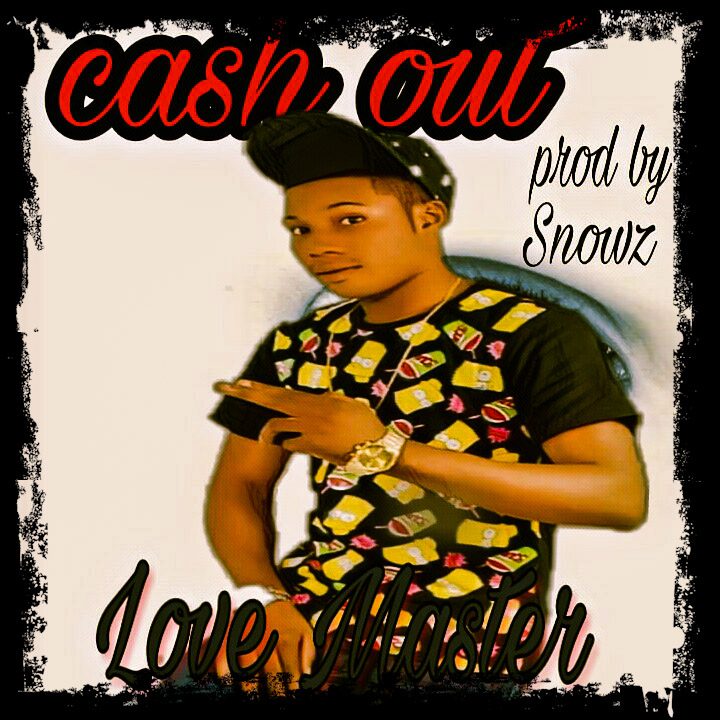 Music:-Love master-Cash out. Prod by snowz - Sweetloaded