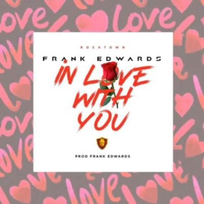 Music:-Frank Edwards – “In Love With You” - Sweetloaded