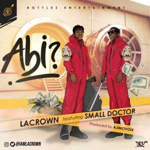 Lacrown Ft. Small Doctor – Abi