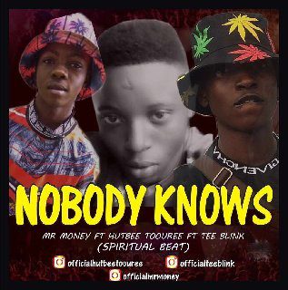 MUSIC : Mr Money - Nobody Knows Ft Hutbee Toouree & Tee Blink(Prod by Spiritual Beat) - Sweetloaded