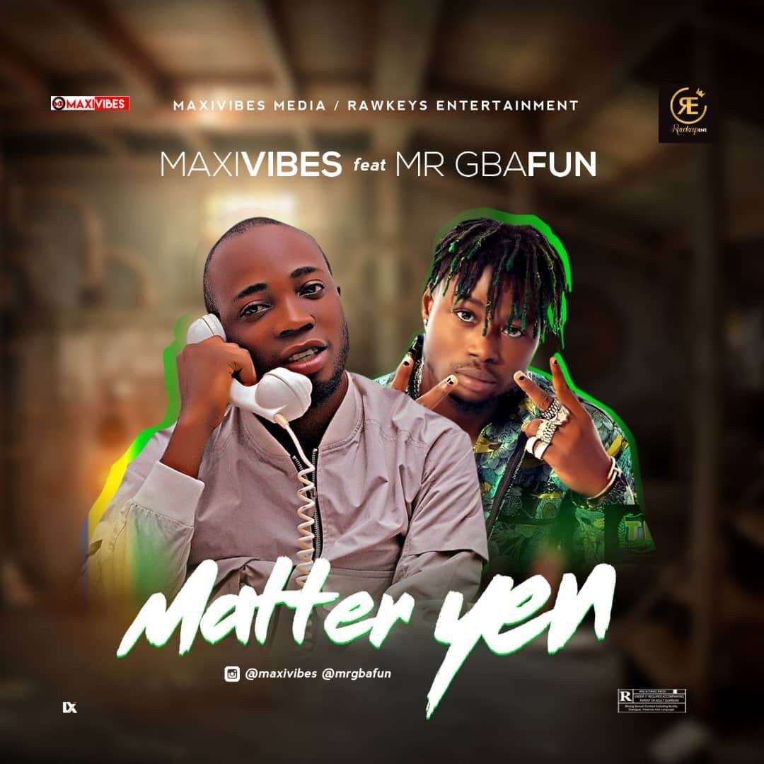 maxivibes ft Mr Gbafun matter yen