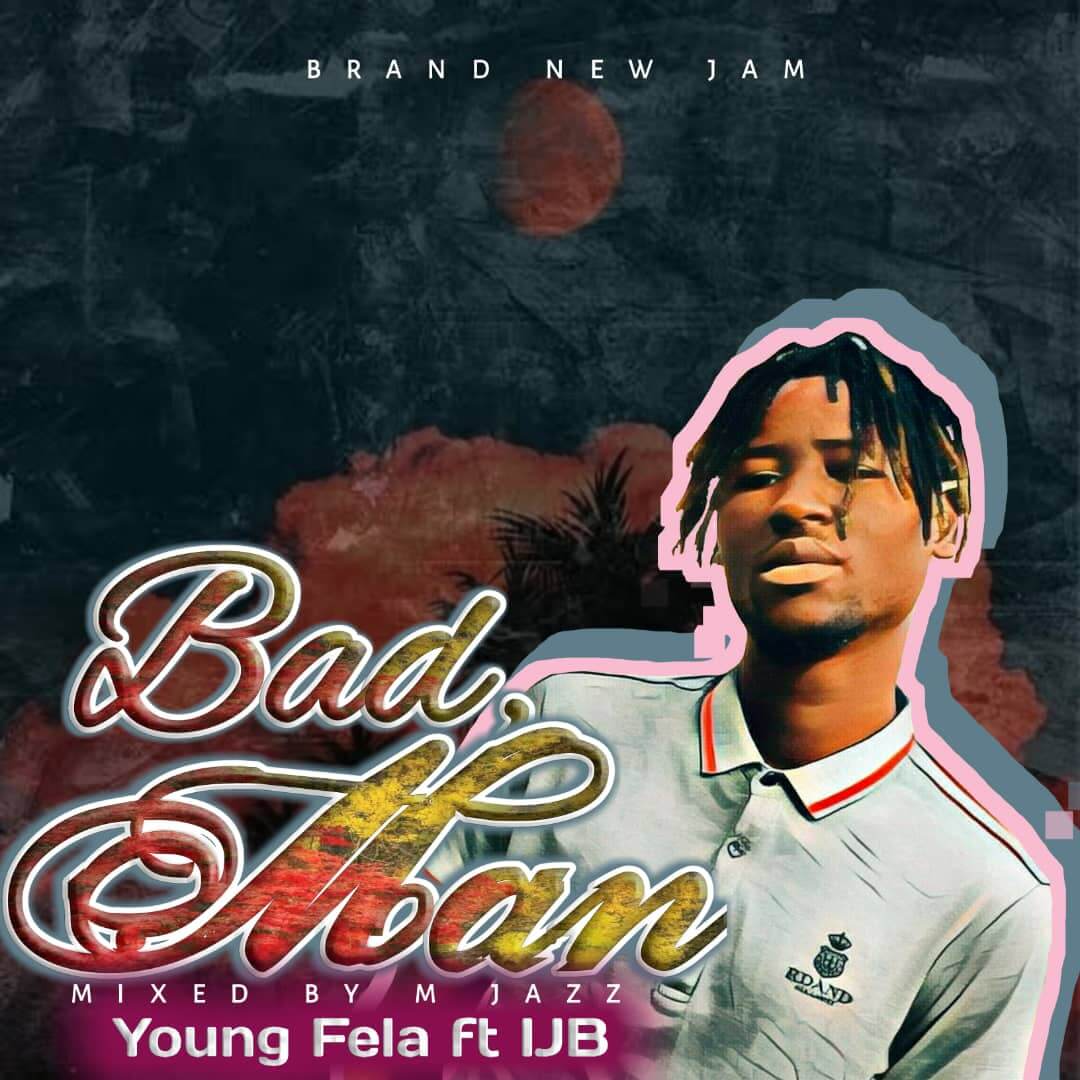 Young Fela Ft IJB - Bad Man