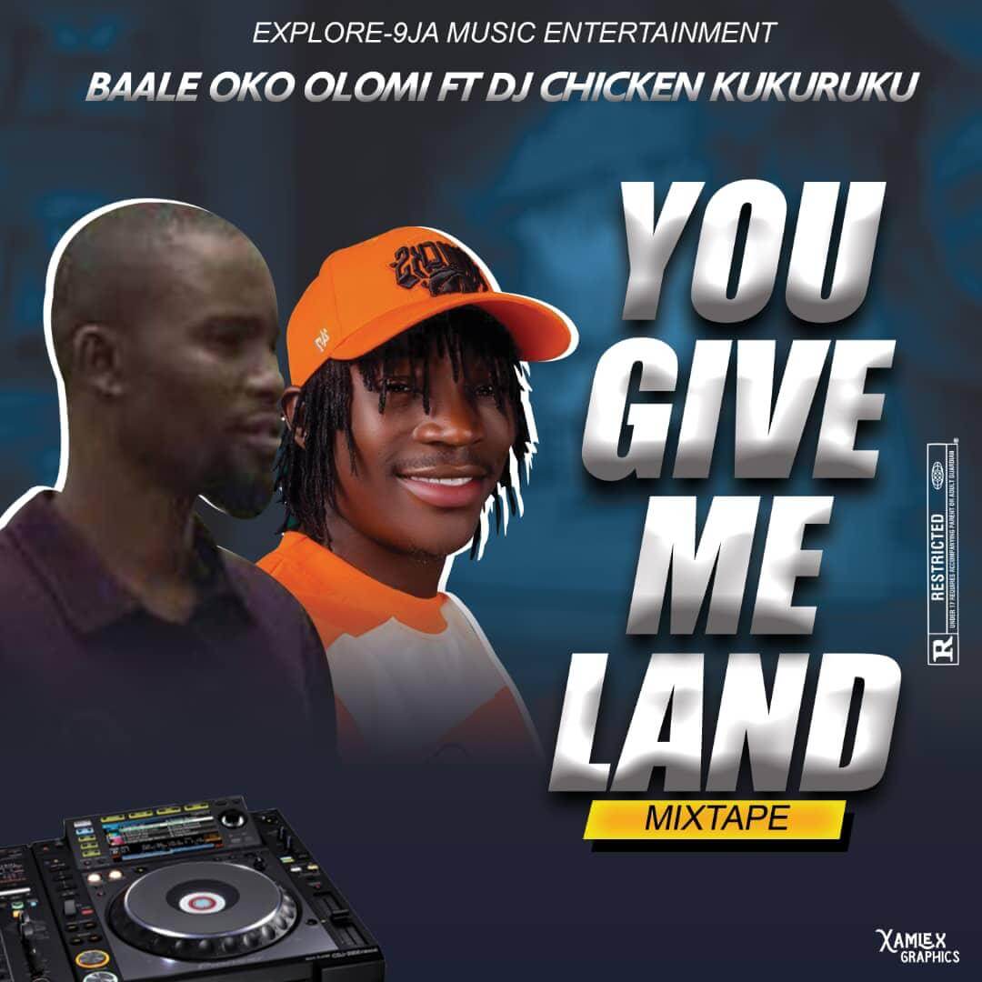 [Mixtape] DJ Chicken Kukuruku - You Give Me Land Ft Baale Oko Olomi
