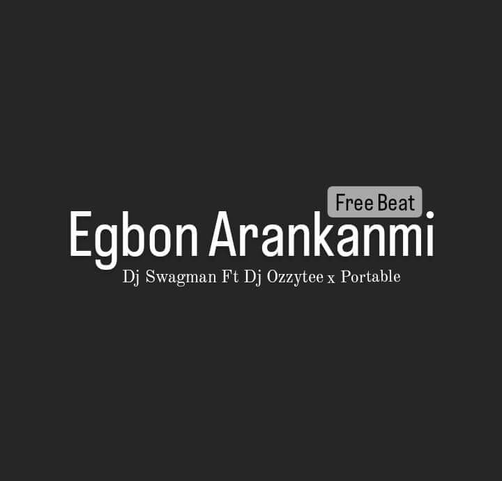 Dj Swagman Ft Dj Ozzytee x Portable - Egbon Arankanmi