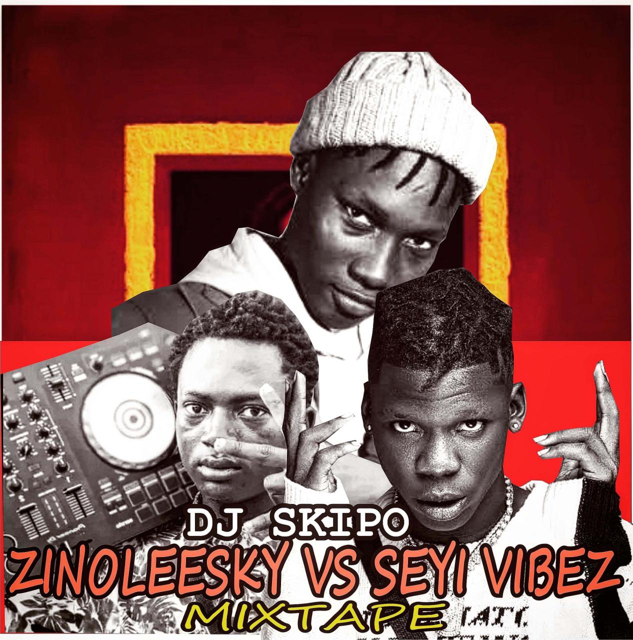 Hot Mix Dj Skipo Best Of Zinoleesky Vs Seyi Vibez Mixtape