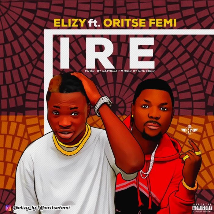 Music:-Elizy Ft. Oritse Femi – Ire - Sweetloaded