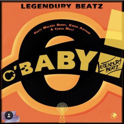 Music:-Legendury Beatz – “O! Baby” ft. Maleek Berry x Ceeza Milli x Kwesi Arthur - Sweetloaded