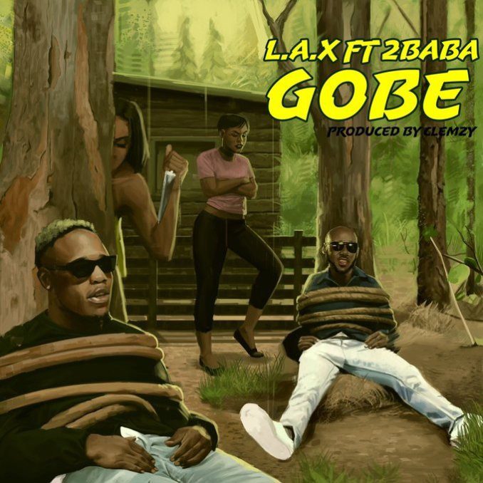 MUSIC: L.A.X Ft. 2Baba – Gobe - Sweetloaded L.A.X ft. 2Baba – Gobe