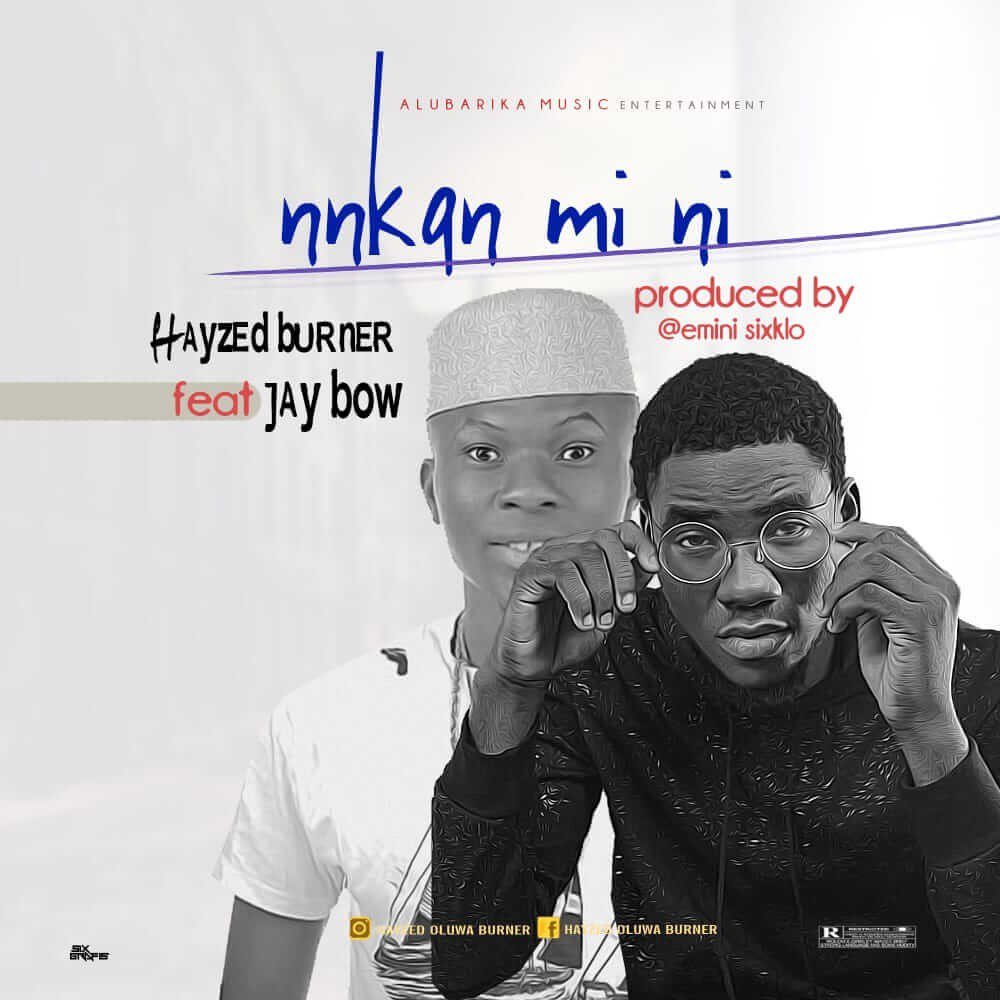 Music : Hayzed burner Ft Jaybow - Nnkan Mi Ni Music : Hayzed burner Ft Jaybow - Nnkan Mi Ni