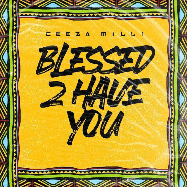 Ceeza Milli – Blessed 2 Have You - Sweetloaded Ceeza Milli – Blessed 2 Have You