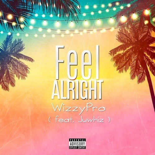 Wizzypro – Feel Alright ft Juwhiz - Sweetloaded Wizzypro – Feel Alright ft Juwhiz