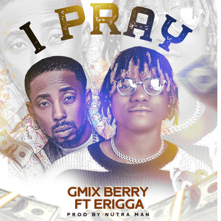 Gmix Berry ft Erigga – I Pray - Sweetloaded Gmix Berry ft Erigga – I Pray