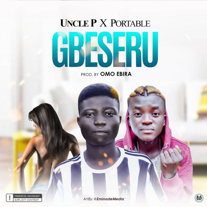 Music:-uncle p ft portable-Gbeseru - Sweetloaded
