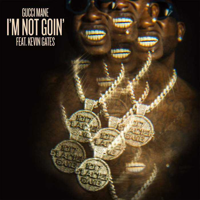 Music: Gucci Mane - I'm Not Goin' (feat. Kevin Gates) - Sweetloaded