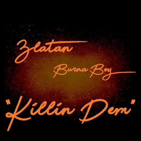Music:-Music] Burna Boy Ft. Zlatan – Killin’ Dem - Sweetloaded