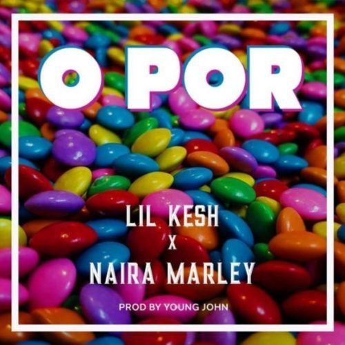 [music]lil kesh x naira marley – “o por” (prod. By young john) - sweetloaded
