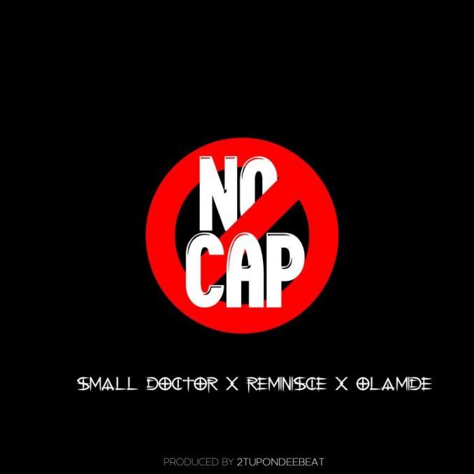Small Doctor Ft. Reminisce & Olamide – No Cap