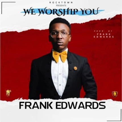 Frank Edwards – We Worship You - Sweetloaded frank Edwards