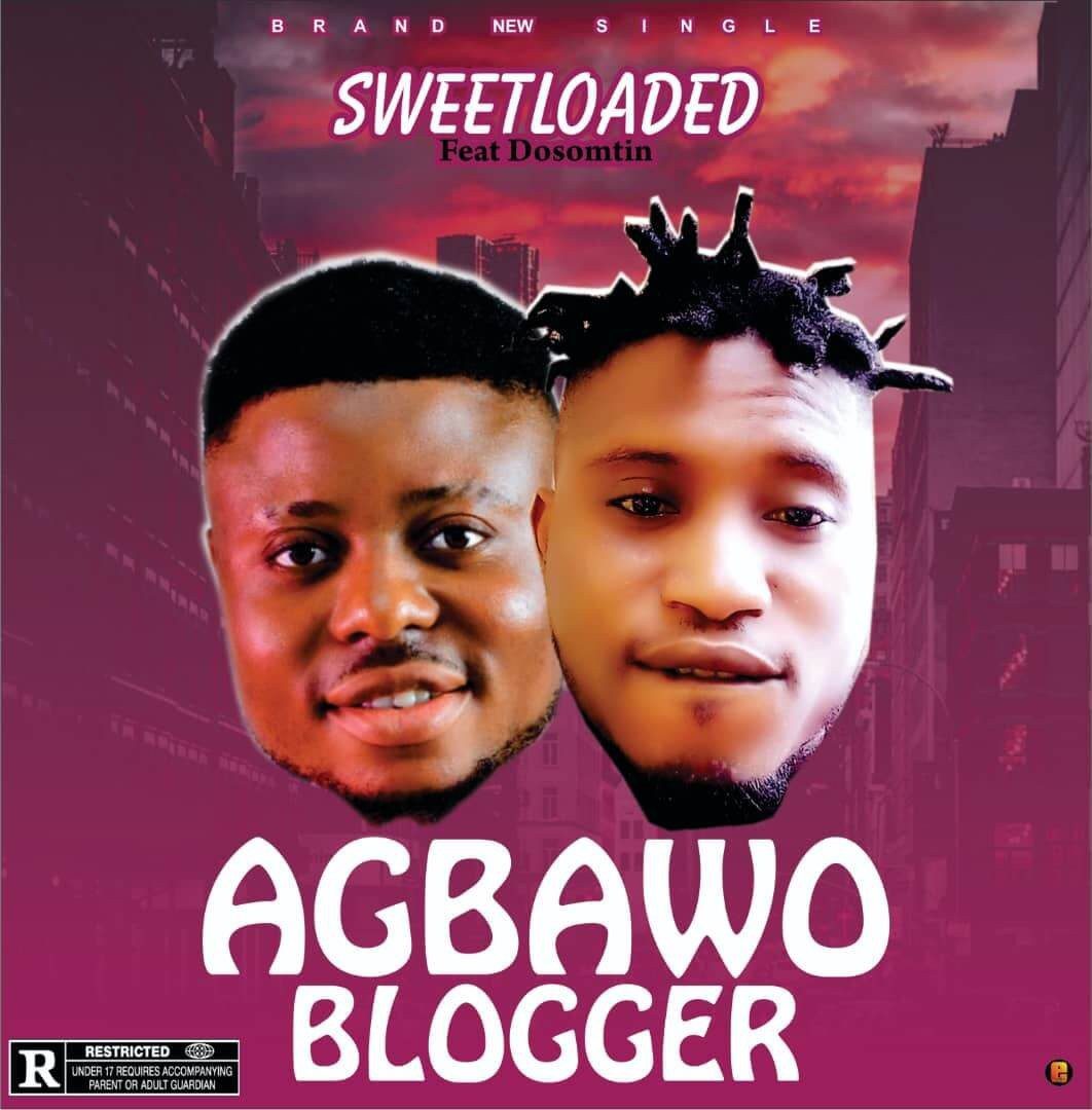 HOT MUSIC : Sweetloaded Ft Dosomtin - Agbawo Blogger 