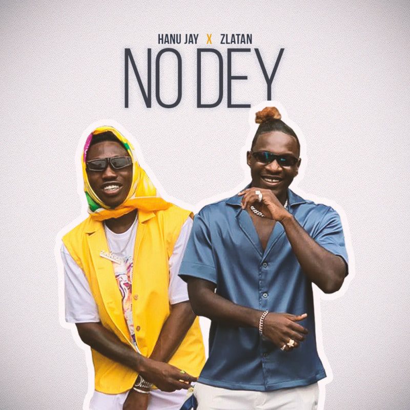 [Music] Hanu Jay Ft. Zlatan – No Dey - Sweetloaded