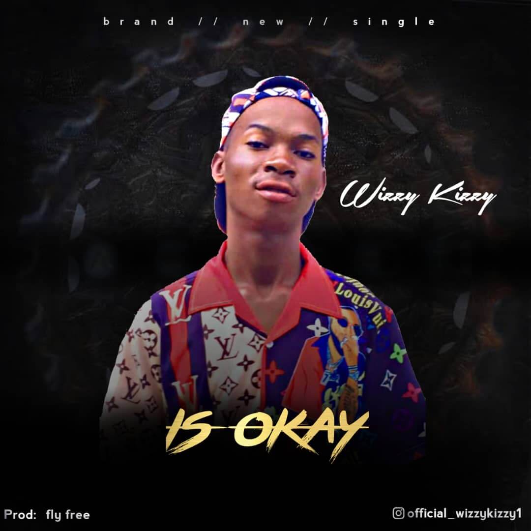 MUSIC : Wizzykizzy - Is Okay MUSIC : Wizzykizzy - Is Okay