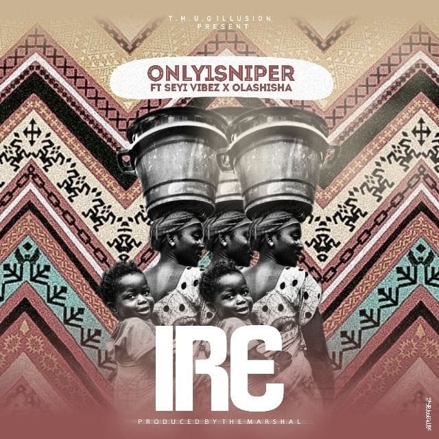 [music] only1sniper ft. Seyi vibez & olashisha – ire (mama)