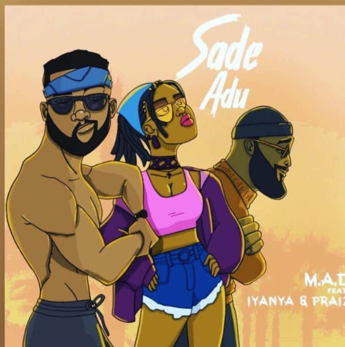 M.A.D Ft. Iyanya & Praiz – Sade Adu