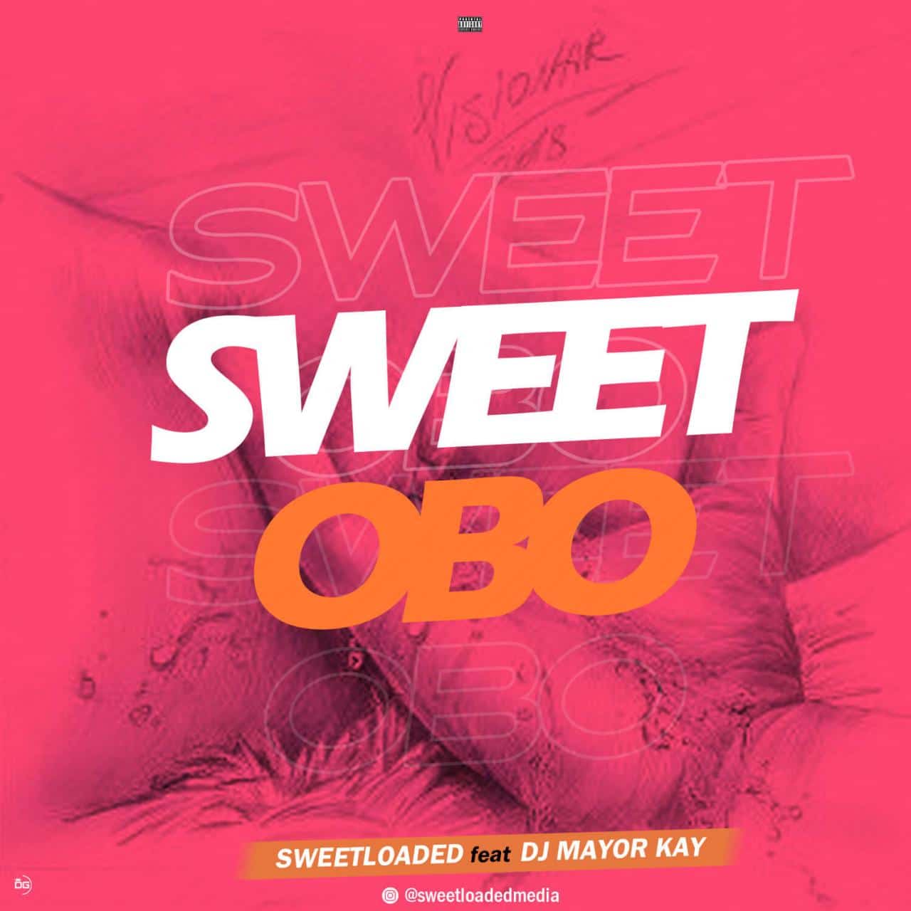 Sweetloaded Ft Dj Mayor Kay - Sweet Obo Refix 