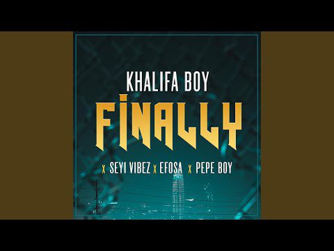 Kahlifa boy - finally feat. Seyi vibes, efosa & pepe boy