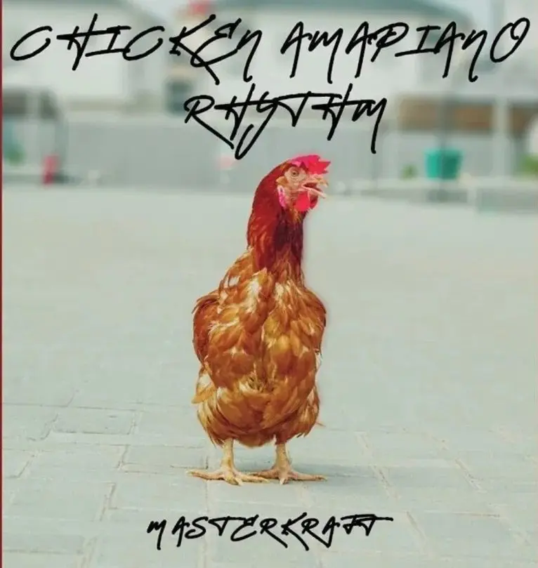 Masterkraft – chicken amapiano rhythm