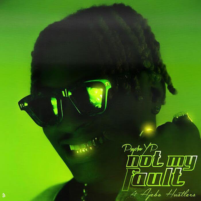 PsychoYP – Not My Fault Ft. Ajebo Hustlers - Sweetloaded PsychoYP – Not My Fault Ft. Ajebo Hustlers