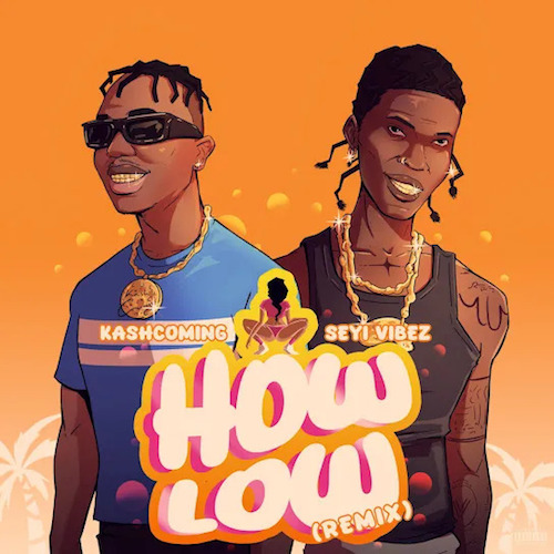 Kashcoming – How Low (Remix) Ft. Seyi Vibez - Sweetloaded Kashcoming – How Low (Remix) Ft. Seyi Vibez