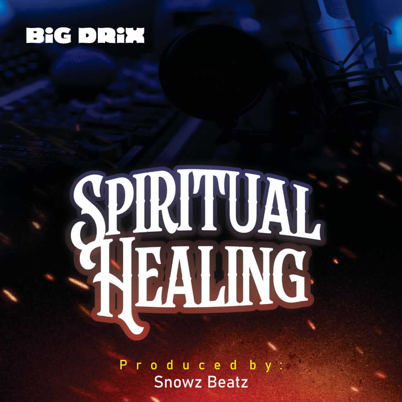BigDrix - Spiritual Healing(Prod By Snowz Beat) - Sweetloaded