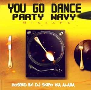Dj skipo ika alaba - you go dance party wavy mixtape