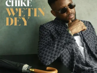 Chike – wetin dey