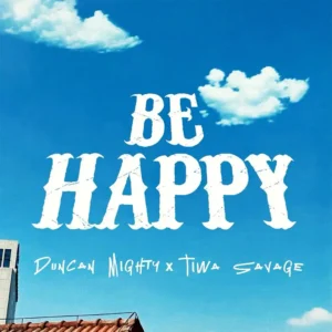 Duncan mighty – be happy ft. Tiwa savage