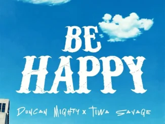 Duncan mighty – be happy ft. Tiwa savage